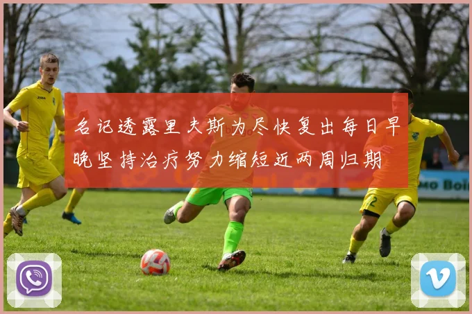 名记透露里夫斯为尽快复出每日早晚坚持治疗努力缩短近两周归期
